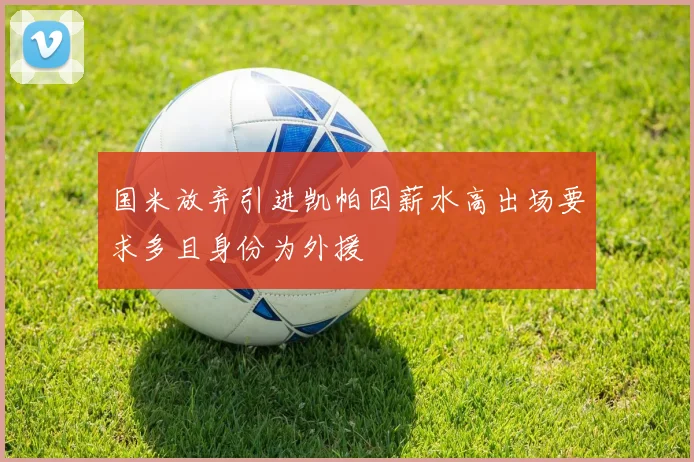 国米放弃引进凯帕因薪水高出场要求多且身份为外援