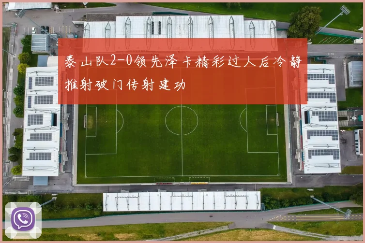 泰山队2-0领先泽卡精彩过人后冷静推射破门传射建功